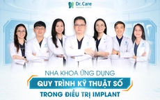 Dr. Care: Nha khoa tiên phong ứng dụng công nghệ cao trong trồng răng Implant